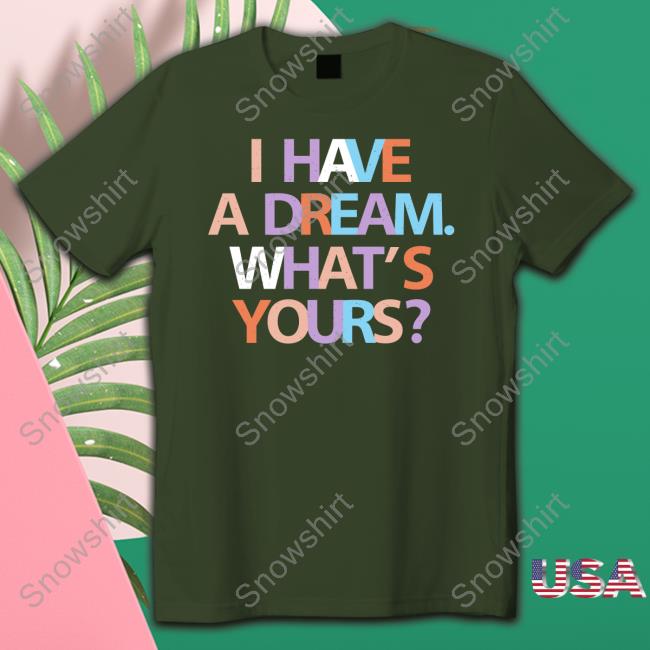 I Have A Dream What's Yours Tee
