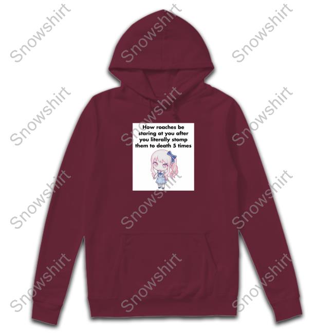 Original How Roaches Be Staring At You After You Literally Stomp Them To Death 5 Times Shirt Original How Roaches Be Staring At You After You Literally Stomp Them To Death 5 Times Tee