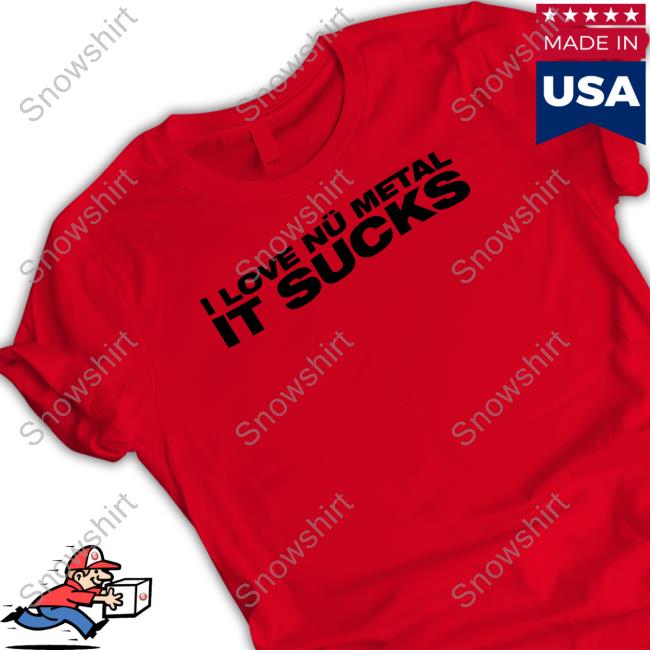 I Love Nu Metal It Sucks Shirts