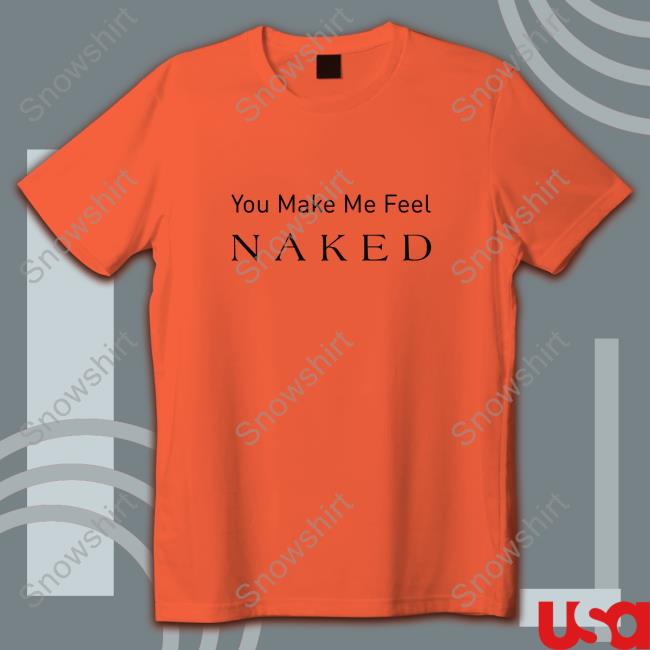You Make Me Feel Naked Cap Louise Tmstor Store You Make Me Feel Naked Hoodie