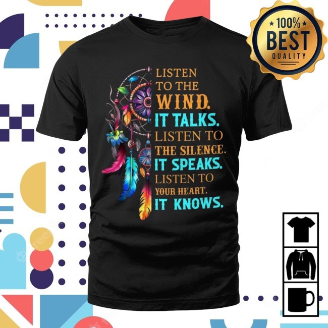 Official Listen To The Wind It Talks Listen To The Silence It Speaks Listen To Your Heart It Knows New Shirt