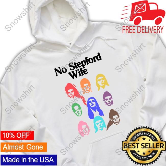 Official No Stepford Wife Hoodie No Stepford Wife Shirt