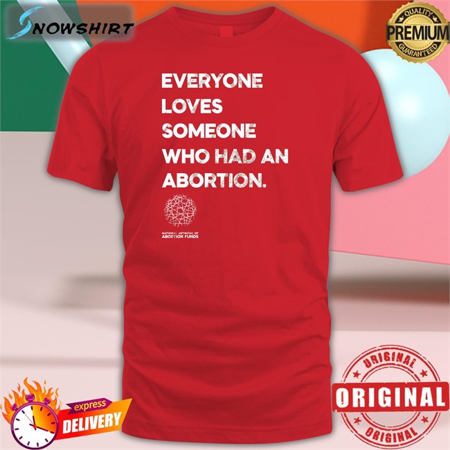 Everyone Loves Someone Who Had An Abortion Shirt Kilonova Gold Everyone Loves Someone Who Had An Abortion T Shirt