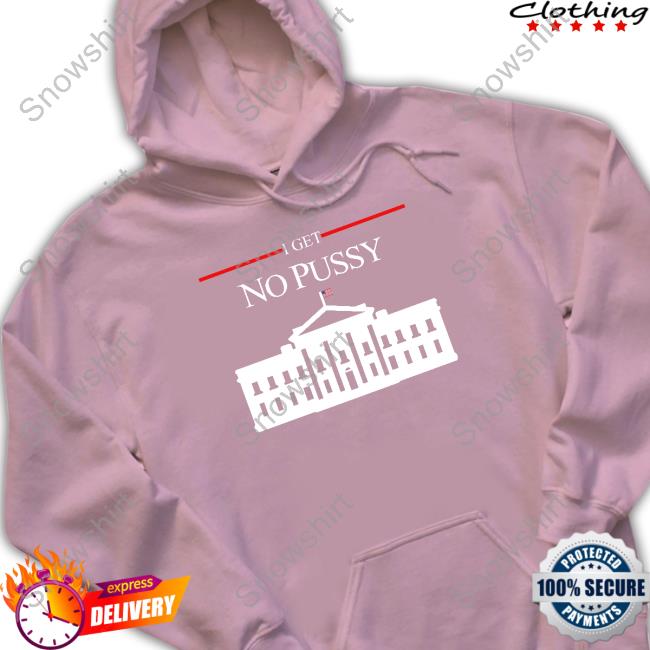 Shirts That Go Hard I Get No Pussy Cap Shirtsthtgohard Shirts That Go Hard I Get No Pussy Sweatshirt Shirtsthtgohard