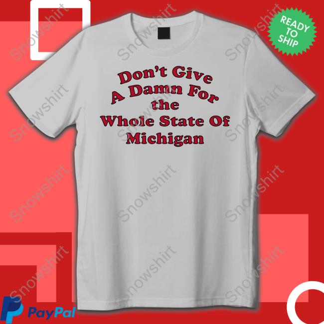 Don't Give A Damn For The Whole State Of Michigan Shirts