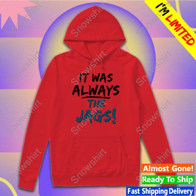 It Was Always The Jags Shirt It Was Always The Jags Shirt