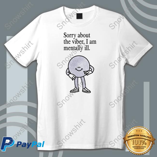 Official Sorry About The Vibes, I Am Mentally Ill. Long Sleeve Tee Shirt Official Sorry About The Vibes, I Am Mentally Ill. Shirts