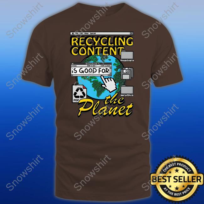 Goodshirts Recycling Content Is Good For The Planet Shirt Recycling Content Is Good For The Planet Shirt