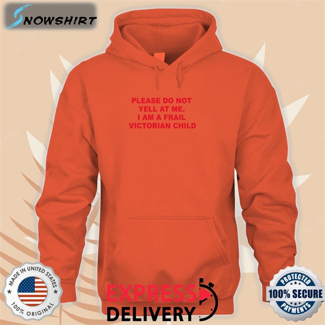 Thomas Headon Please Do Not Yell At Me I Am A Frail Victorian Child Sweatshirt Please Do Not Yell At Me I Am A Frail Victorian Child T Shirt Thomas Headon