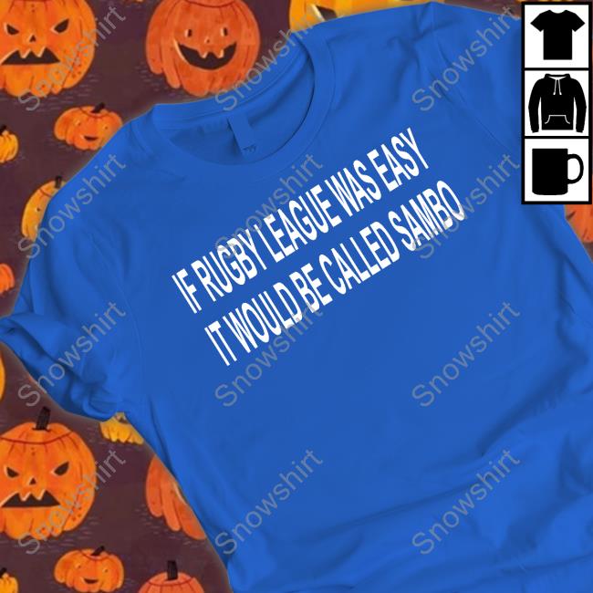 If Rugby League Was Easy It Would Be Called Sambo Shirt Funny