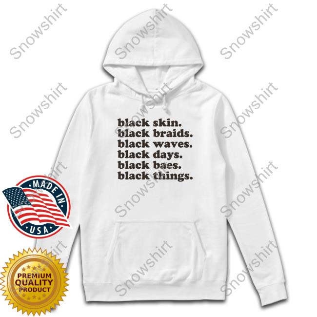 Black Skin. Black Braids. Black Waves. Black Days. Black Baes. Black Things. Sweatshirt