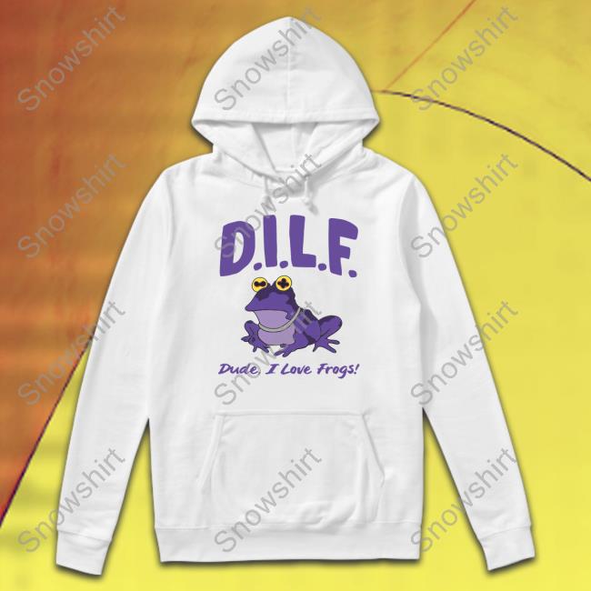 Dude I Love Frogs Hoodie Barstool Sports Dilf Dude I Love Frogs Shirts