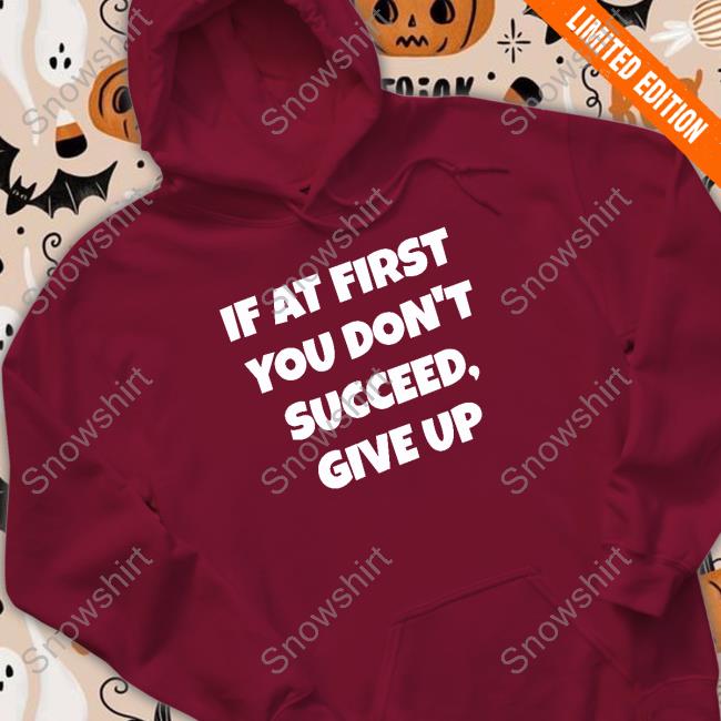 If At First You Don't Succeed Give Up T-Shirt Election Year Tees Shop If At First You Don't Succeed Give Up Shirt