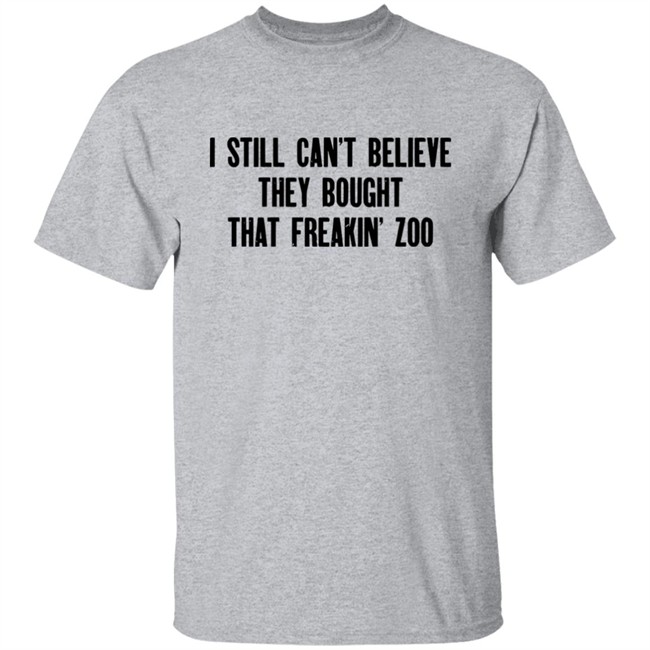 Zach Silberberg I Still Cant Believe They Bought That Freakin Zoo Shirt Zach Silberberg I Still Cant Believe They Bought That Freakin Zoo Shirt