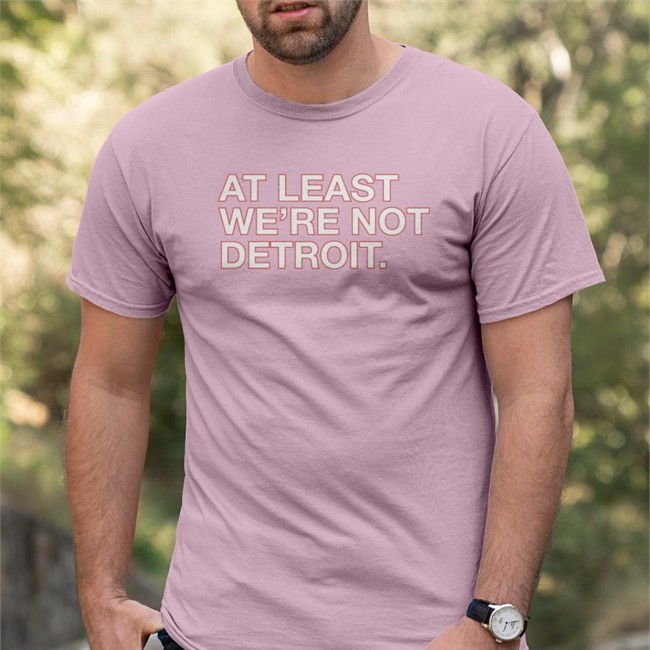 Obvious Shirts At Least We're Not Detroit Shirt