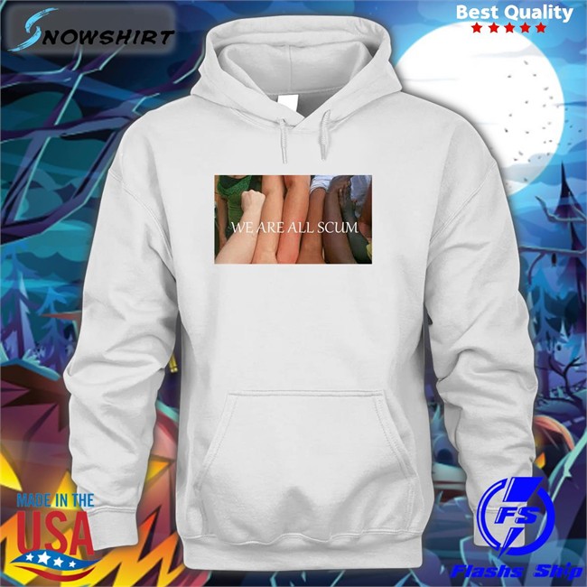 Shirts That Go Hard We Are All Scum T Shirts Shirtsthtgohard