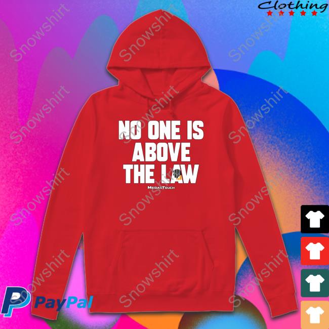 No One Is Above The Law Shirts Meidas Touch Merch No One Is Above The Law Hoodie