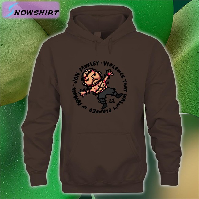 Johnjfreeze Ofooro Jon Moxley Violence That Wasn't Planned In Advance Shirt Jon Moxley Violence That Wasn't Planned In Advance Unisex Offical Hoodie White Johnjfreeze