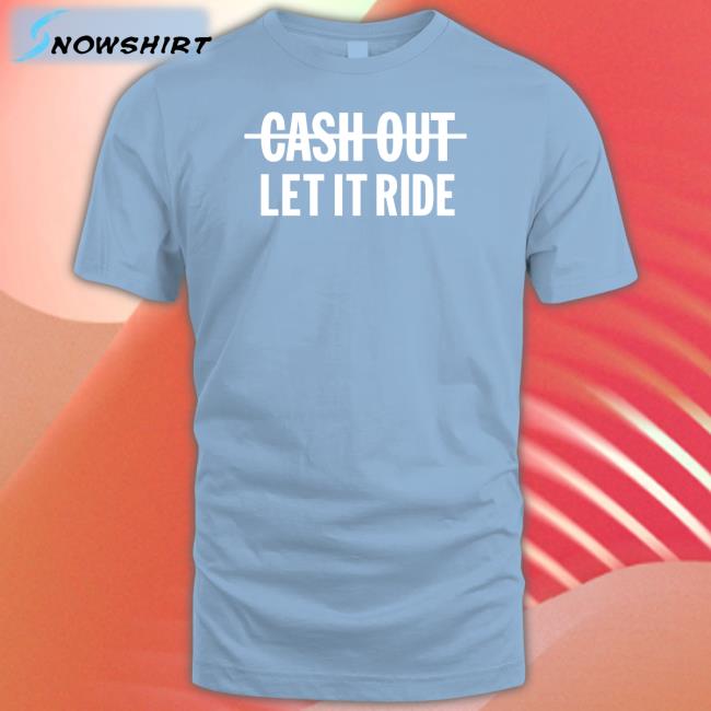 Meek Mill Going Bad Cash Out Let It Ride Shirt Br Betting Let It Ride Tee Shirt