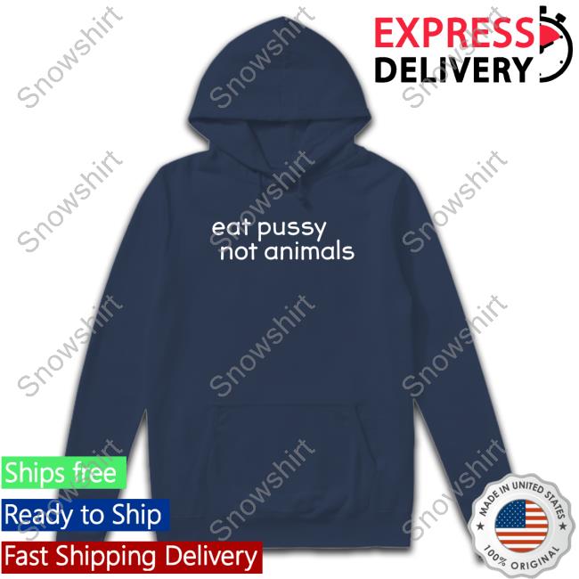 Eat Pussy Not Animals Shirts Official Eat Pussy Not Animals T Shirt