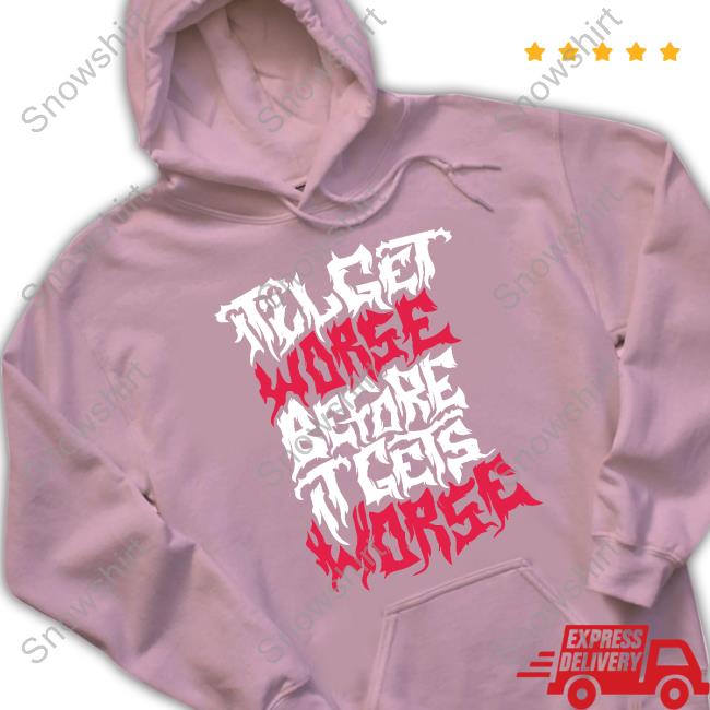 Official It'll Get Worse Before It Gets Worse Death Metal Hoodie Official No System It'll Get Worse Before It Gets Worse Death Metal Long Sleeve T Shirt