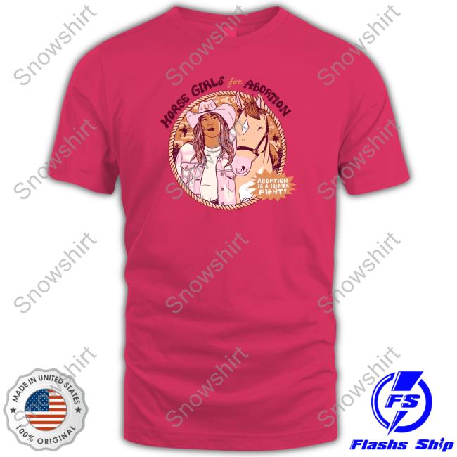 Official Horse Girls For Abortion Abortion Is A Human Right Tee Horse Girls For Abortion Abortion Is A Human Right Sweatshirt