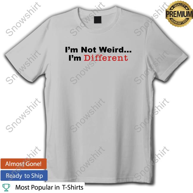 I’M Not Weird I'm Different Shirt