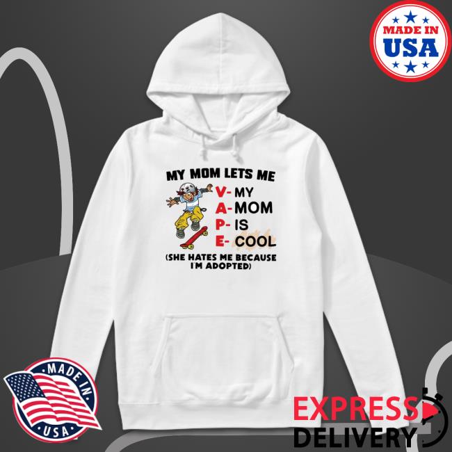 My Mom Lets Me Vape She Hates Me Because I’M Adopted Tee Shirt My Mom Lets Me Vape She Hates Me Because I’M Adopted T-shirt