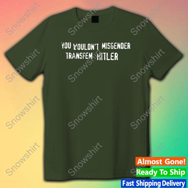 You Wouldn't Misgender Transfem Hitler T-Shirt Cockremover