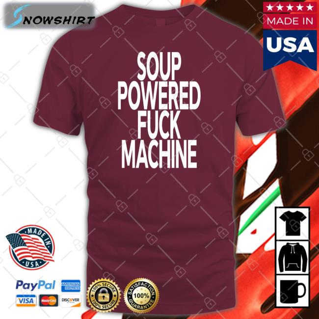 Soup Powered Fuck Machine T Shirt Shirts That Go Hard Soup Kink Soup Kink Soup Powered Fuck Machine Shirt