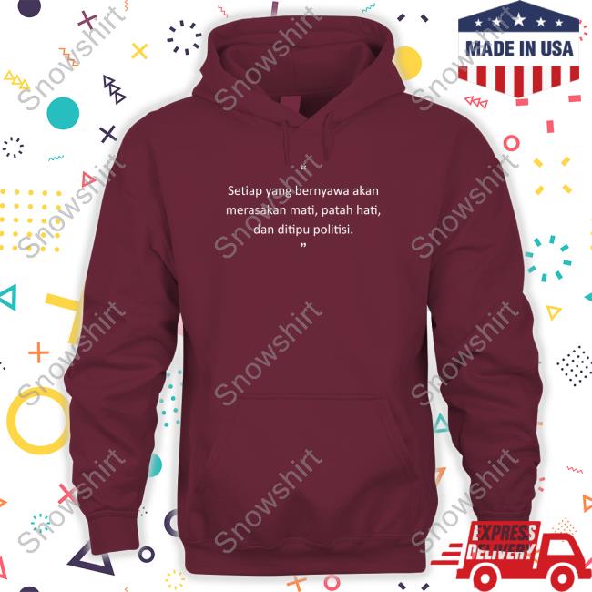 Setiap Yang Bernyawa Akan Tee Shirt Official Setiap Yang Bernyawa Akan Merasakan Mati, Patah Hati, Dan Ditipu Politisi Long Sleeve Tee