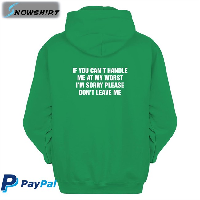 If You Can't Handle Me At My Worst I'm Sorry Please Don't Leave Me Shirt Shirts That Go Hard