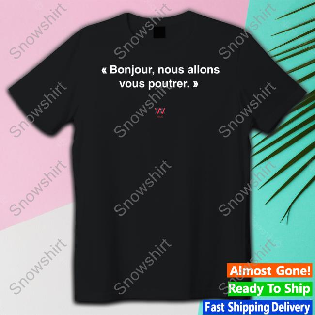 Bonjour Nous Allons Vous Poutrer T-Shirt