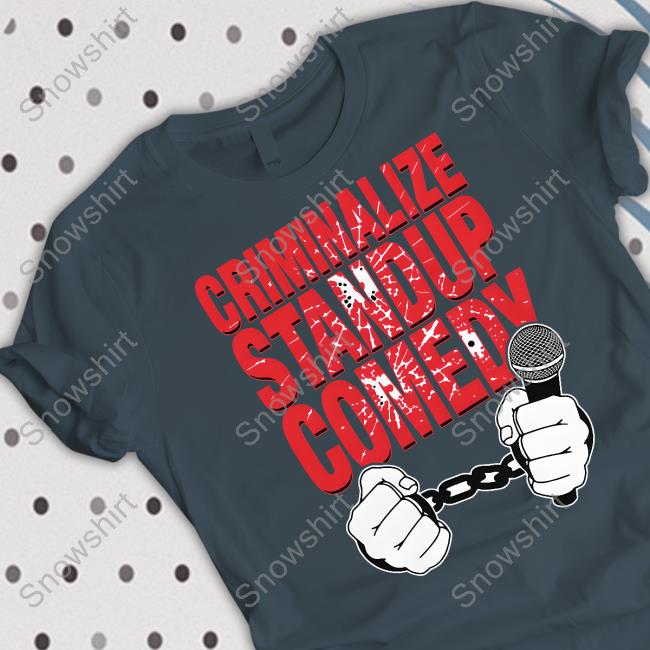 Shirts That Go Hard Criminalize Stand-Up Comedy Shirt Goodshirts Criminalize Stand-Up Comedy Shirt Shirts That Go Hard