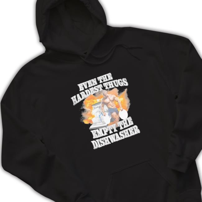 Official Even the hardest thugs empty the dishwasher 2023 Shirts Official Even the hardest thugs empty the dishwasher 2023 Shirt