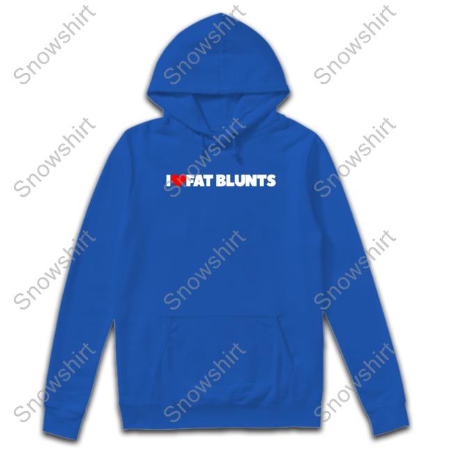 I Love Fat Blunts Shirt Peachefe I Love Fat Blunts Sweatshirts Peachefe