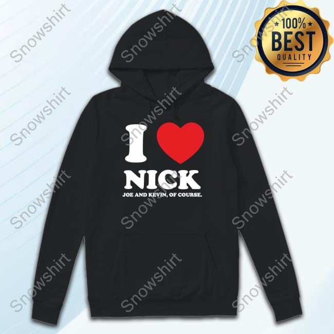 Official Jonas Brothers Merch I Love Nick Joe And Kevin Of Course Hoodie