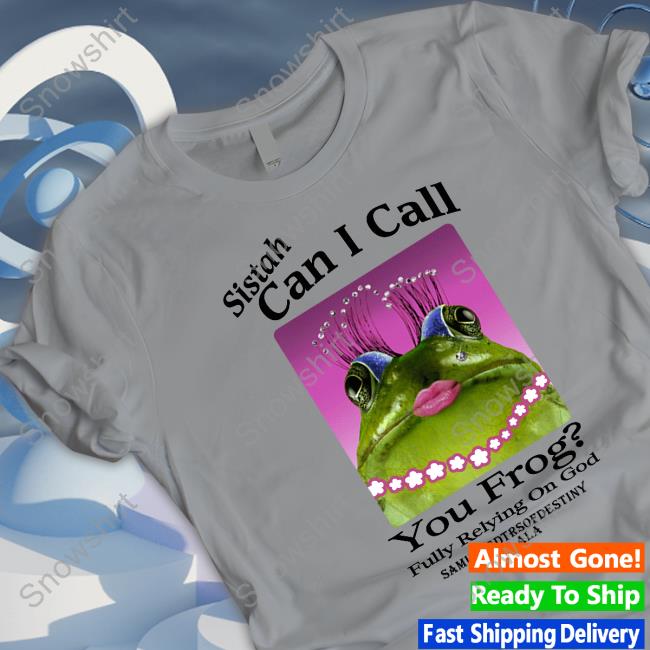 Official Sistah Can I Call You Frog Fully Relying On God T Shirts Sistah Can I Call You Frog Fully Relying On God Tee Shirt