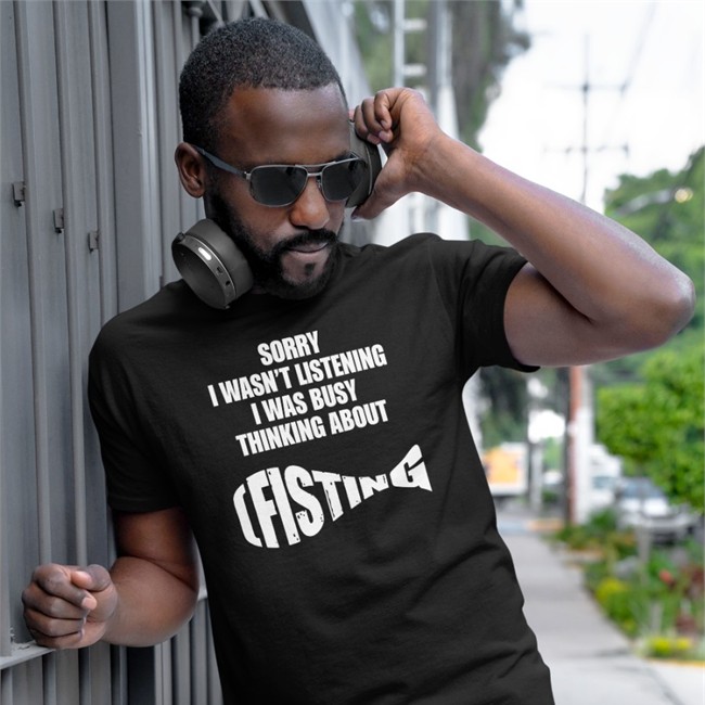 Goodshirts Merch Sorry I Wasn't Listening I Was Busy Thinking About Fisting Tee Shirts That Go HardTee Shirts That Go Hard Goodshirts Merch Sorry I Wasn't Listening I Was Busy Thinking About Fisting Shirt