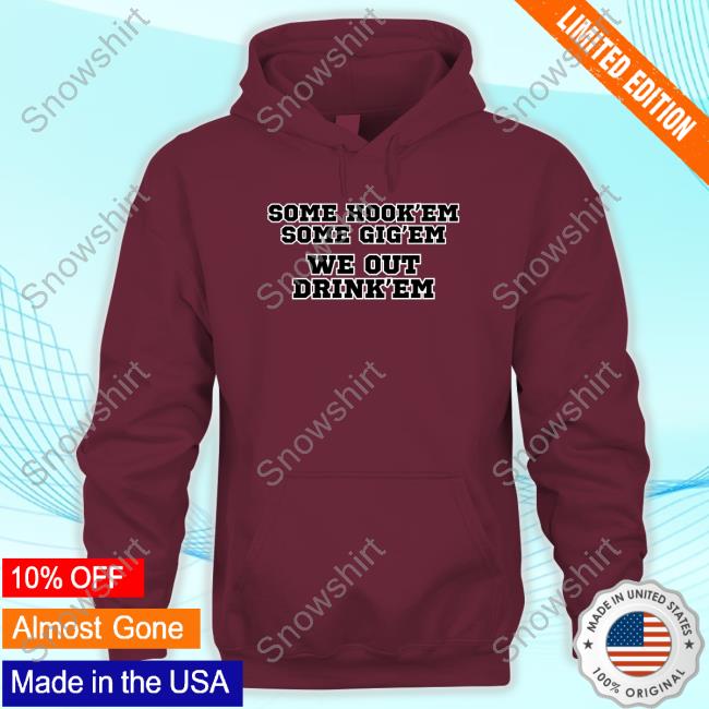 Official Techxmex Some Hook'em Some Gig'em We Out Drink'em Tee Shirt Some Hook'em Some Gig'em We Out Drink'em Tee Shirt