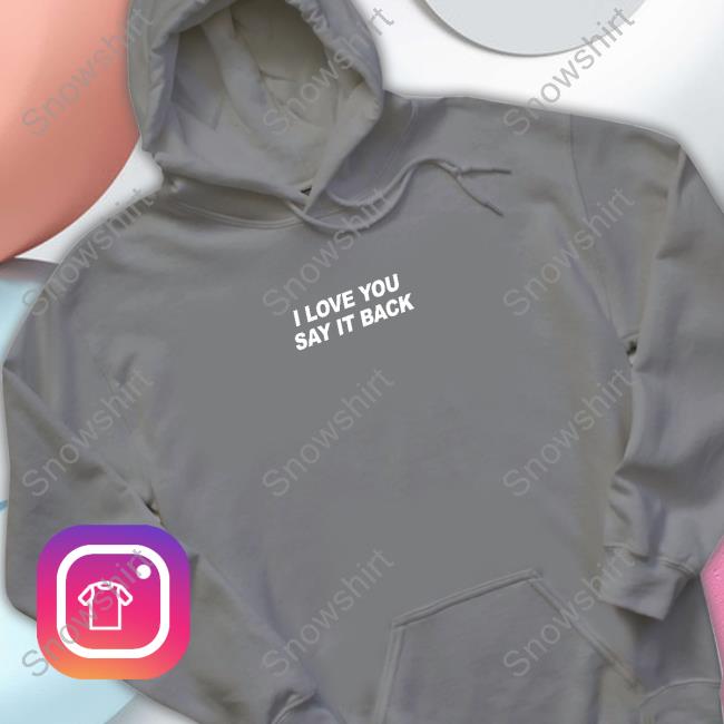 Lonely Ghost Merch I Love You Say It Back Hooded Sweatshirt Lonely Ghost Merch I Love You Say It Back Shirt