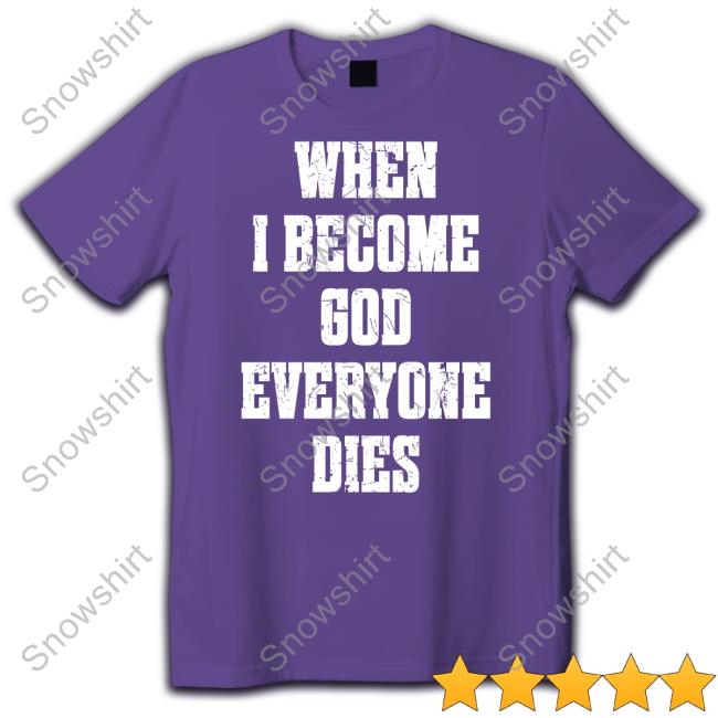 Official When I Become God Everyone Dies Shirt