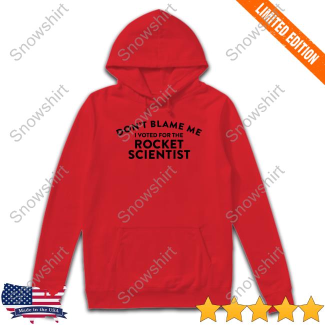 Don't Blame Me I Voted For The Rocket Scientist T Shirt