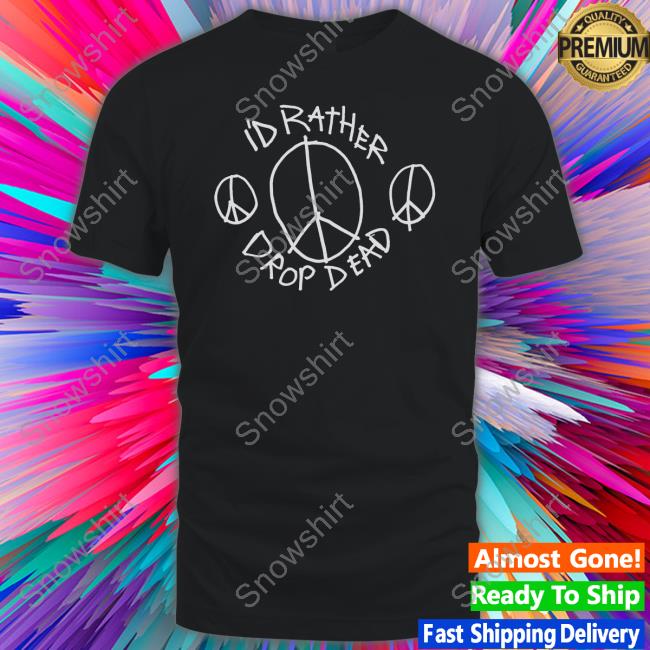 I'd Rather Drop Dead Peace Long Sleeve Tee