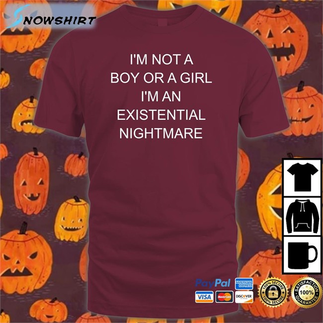 Shirts That Go Hard I'm Not A Boy Or A Girl I'm An Existential Nightmare T Shirt