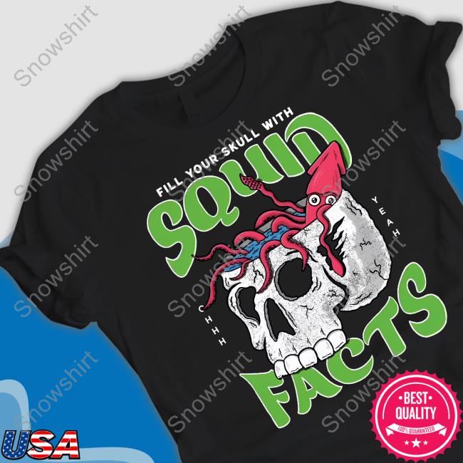 Fill Your Skull With Squid Facts Shirts