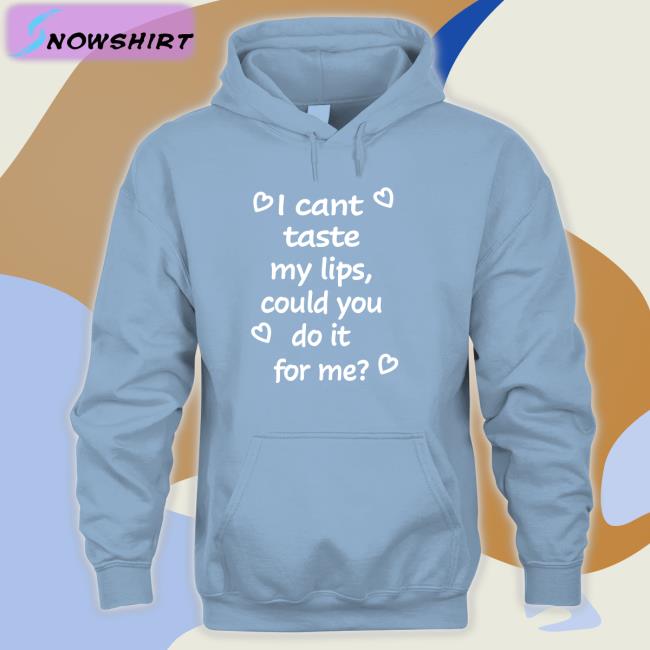 Shirts That Go Hard I Cant Taste My Lips Could You Do It For Me T Shirt Shirtsthtgohard Shirts That Go Hard I Cant Taste My Lips Could You Do It For Me Shirts Shirtsthtgohard