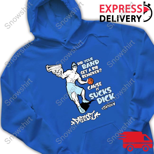 Official Did Your Band Get A Rib Removed Cause It Sucks Dick Shirt New