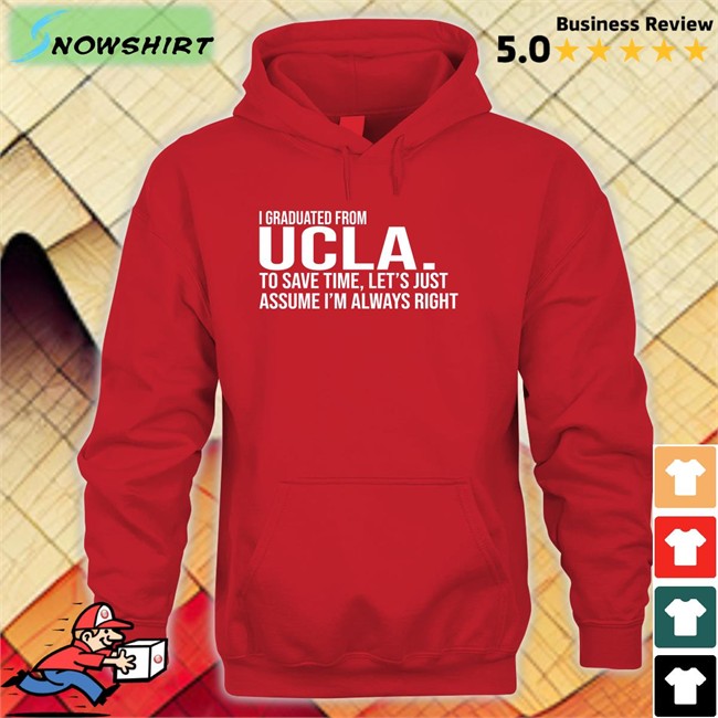 Love Dem Bruins I Graduated From Ucla Shirt I Graduated From Ucla To Save Time Let’S Just Assume I’M Always Right Long Sleeve T Shirt Love Dem Bruins