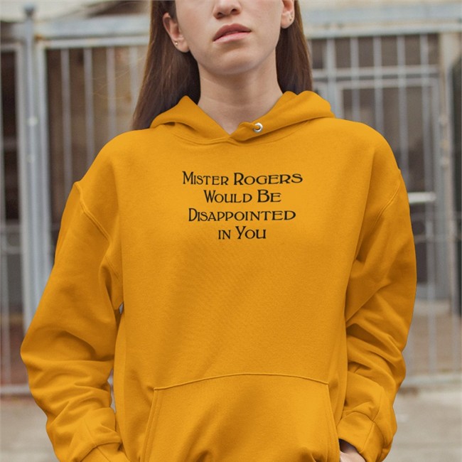 Mister Rogers Would Be Disappointed In You Shirts Warinkapparel Mister Rogers Would Be Disappointed In You T Shirt Warinkapparel